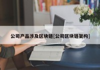 公司产品涉及区块链[公司区块链架构]