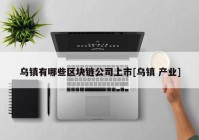 乌镇有哪些区块链公司上市[乌镇 产业]