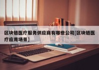 区块链医疗服务供应商有哪些公司[区块链医疗应用场景]