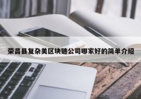 荣昌县复杂美区块链公司哪家好的简单介绍