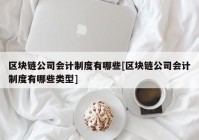 区块链公司会计制度有哪些[区块链公司会计制度有哪些类型]