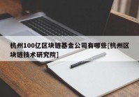 杭州100亿区块链基金公司有哪些[杭州区块链技术研究院]