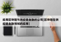 应用区块链与供应链金融的公司[区块链在供应链金融领域的应用]